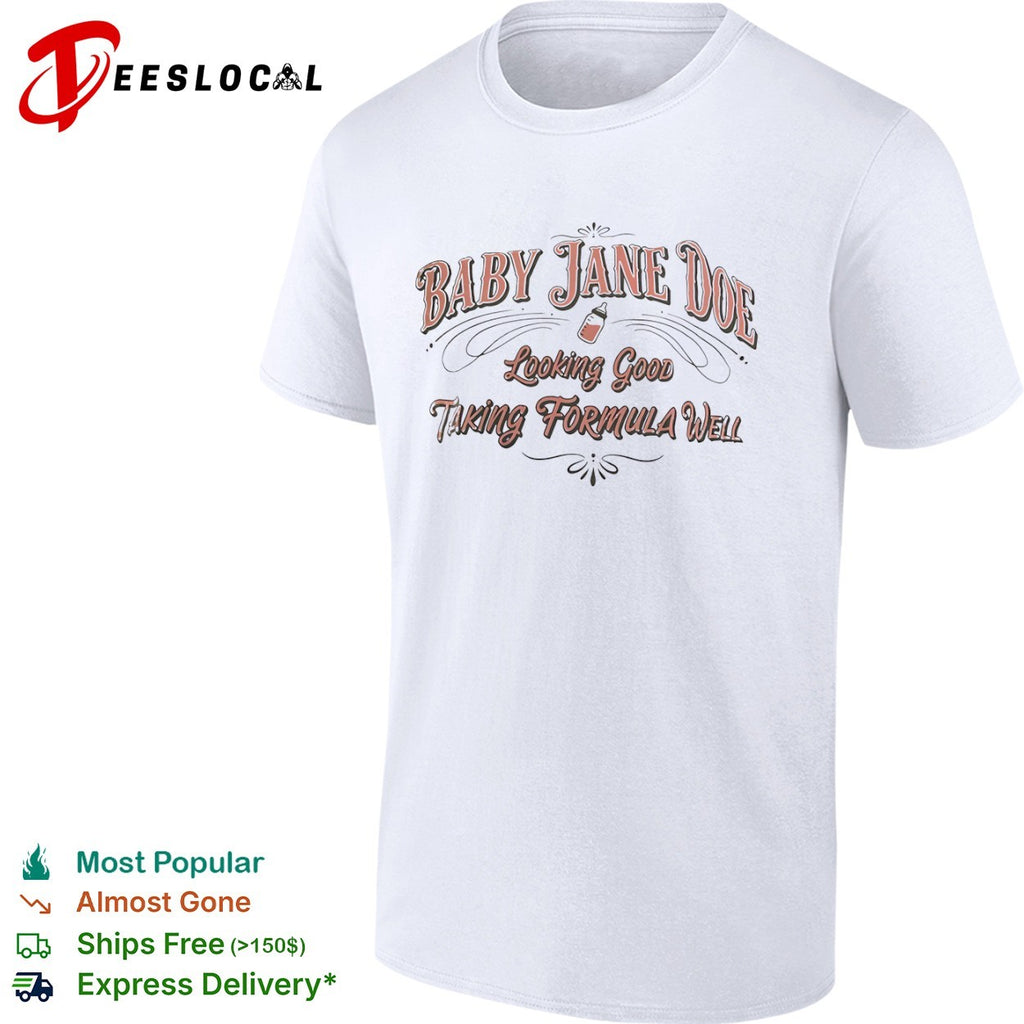Baby Jane Doe Looking Good Taking Formula Well shirt
