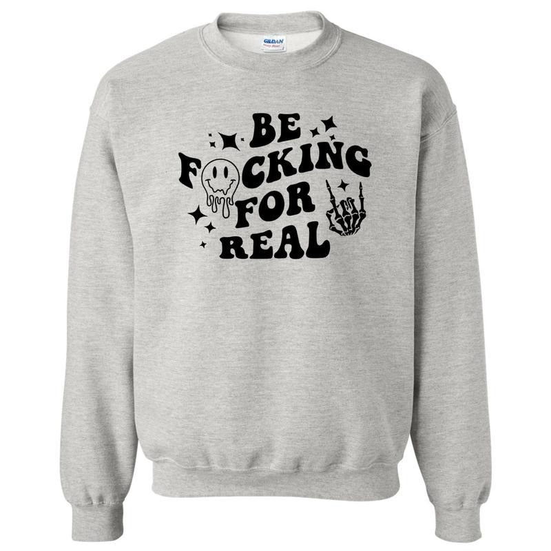 Be F*cking For Real Sweatshirt T-Shirts, Hoodie | RetroVerseTees.com