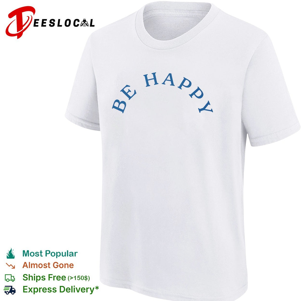 Be Happy positive vibes inspirational shirt