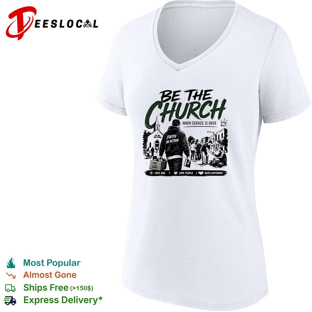 Be The Church When Service Is Over Faith In Action Love God Love People shirt