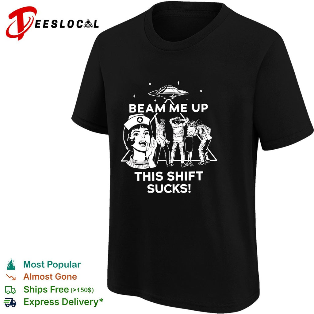 Beam me up this shift sucks nurse UFO shirt