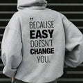 Because Easy Don't Change You Hoodie Casual Style Fleece Fabric Pullover Sweatshirt Trend Tops for Women for Men T-Shirts