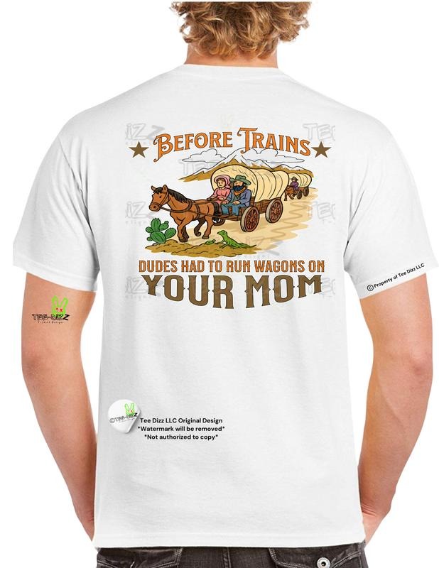 Before Trains : Dudes had to run wagons on your mom - Men's funny graphic T-shirt men Hoodie, Sweatshirt | RetroVerseTees.com