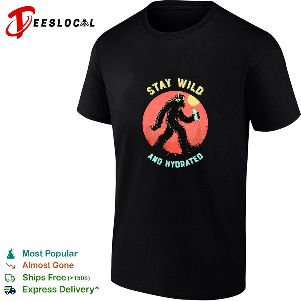 Bigfoot walking stay wild and hydrated shirt