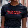 Black Women Were Right Unisex Cotton T-Shirt, Protest Tee, BLM, Black History Shirt, For Men and Women Hoodie, Sweatshirt