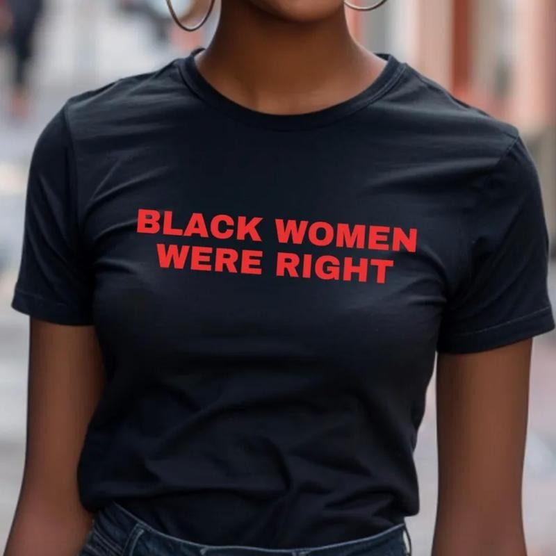 Black Women Were Right Unisex Cotton T-Shirt, Protest Tee, BLM, Black History Shirt, For Men and Women Hoodie, Sweatshirt