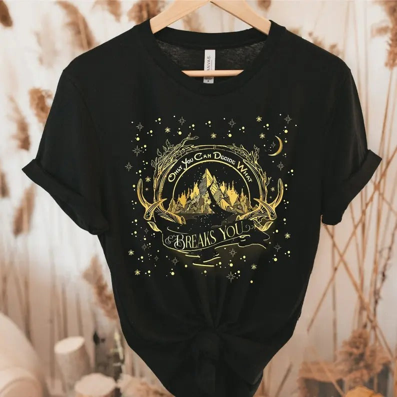 Bookish Tshirt, Only You Can Decide What Breaks You Shirt, Acotar shirt, Acomaf, Feyre, Fantasy Shirt, Book worm, Bookish...