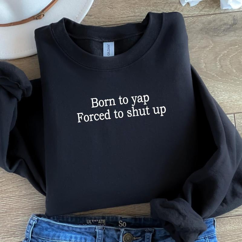 Born To Yap Forced To Shut Up Sweatshirt, Funny Shirt, Sarcastic Shirt, Yapper Shirt, Funny Gifts For Her Him PA0RU Hoodie