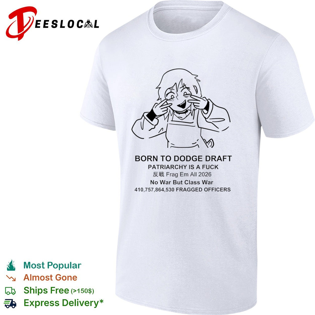 Born to Dodge Draft Patriarchy Is a Fuck Anti-War Meme shirt