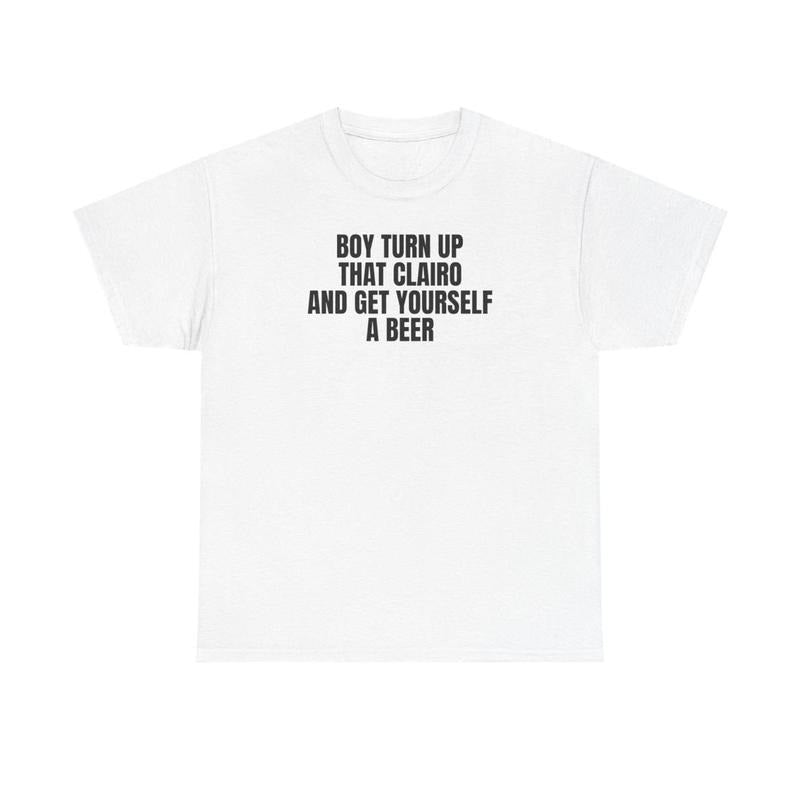 Boy Turn That Clairo Up T-Shirt, Gifr for him, Gift for her, Soft Fabric, Feels Great All Day, No-Fade Colors, Wash After...