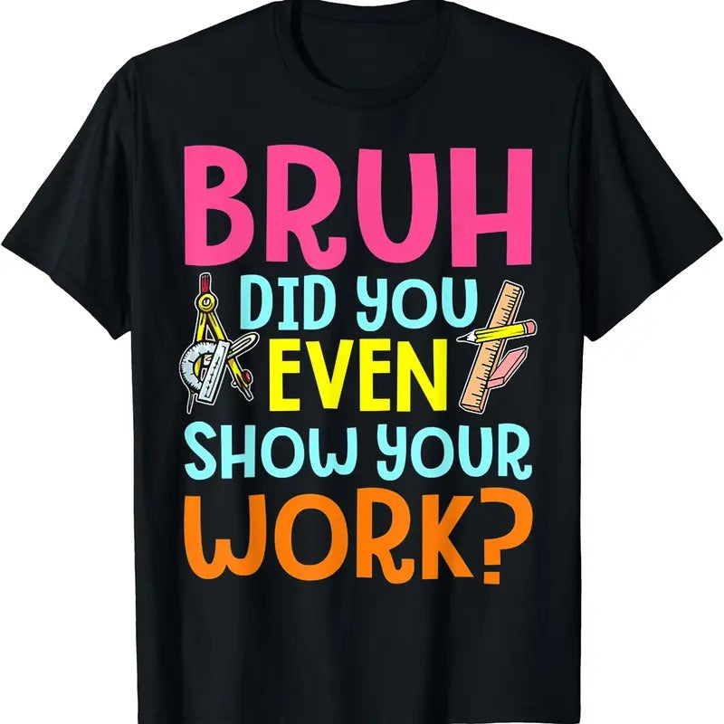 Bruh Did You Even Show Your Work Humorous Funny Math Teacher T-Shirt Hoodie, Sweatshirt | RetroVerseTees.com