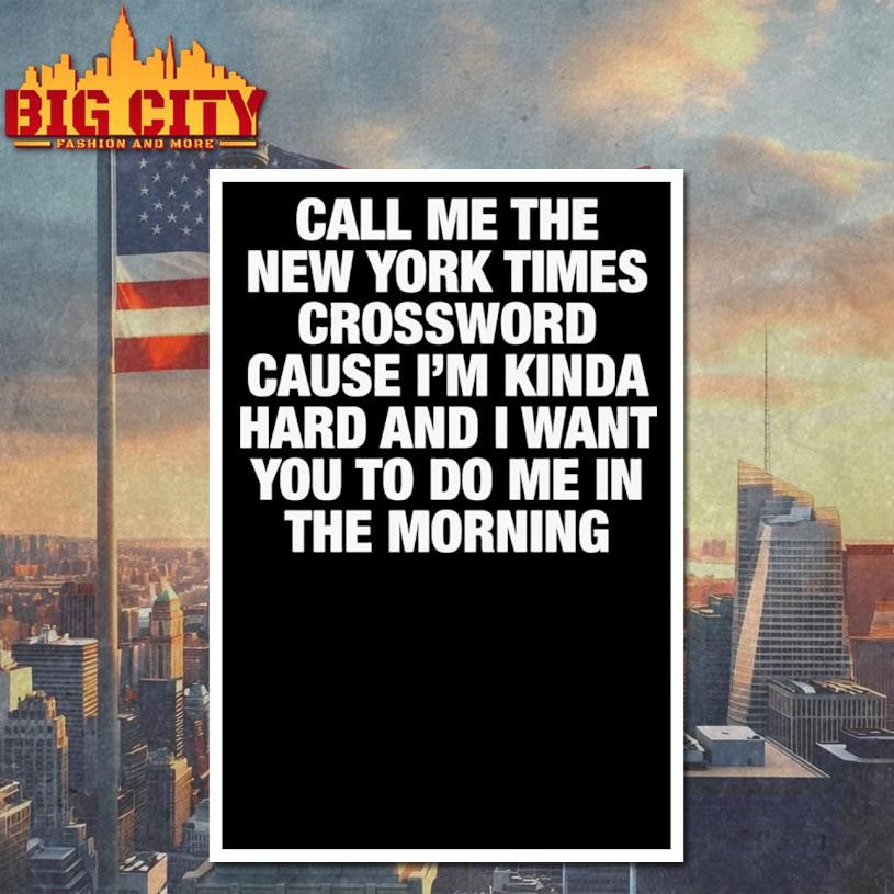 Call Me The New York Times Cause I’m Kinda Hard And I Want You To Do Me In The Morning shirt