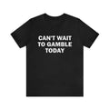 Can't Wait To Gamble Today - Funny Shirts, Parody Tees, Funny Meme, Viral Shirt, Funny Gambling T-Shirt, Unisex Menswear...