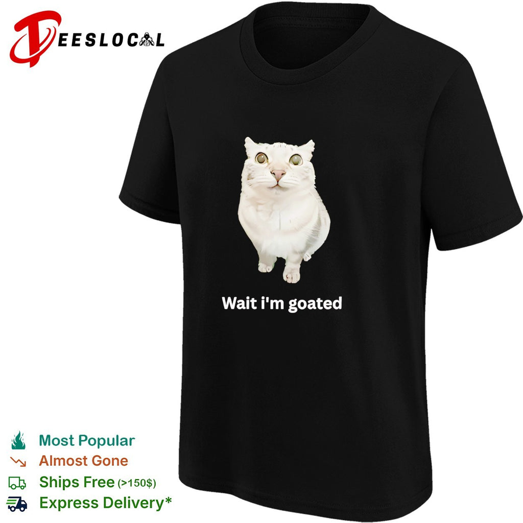 Cat wait I’m goated meme shirt