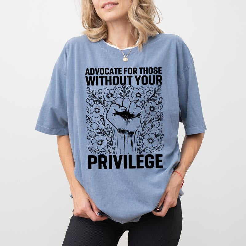 ChicCotton Advocate For Those Without Your Privilege Comfort Colors Shirt, Human Rights T-shirt, Social Activist Graphic...