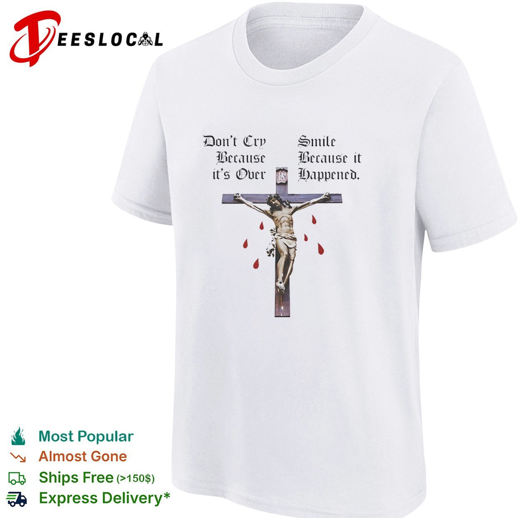 Christ do not cry because it is over smile happened cross shirt