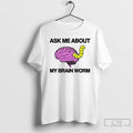 Classic Ask Me About My Brain Worm T Shirts Hoodie Longsleeve