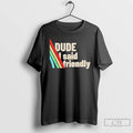 Classic Dude I Said Friendly Arc Raiders T-Shirts, Hoodie, Sweatshirt | RetroVerseTees.com