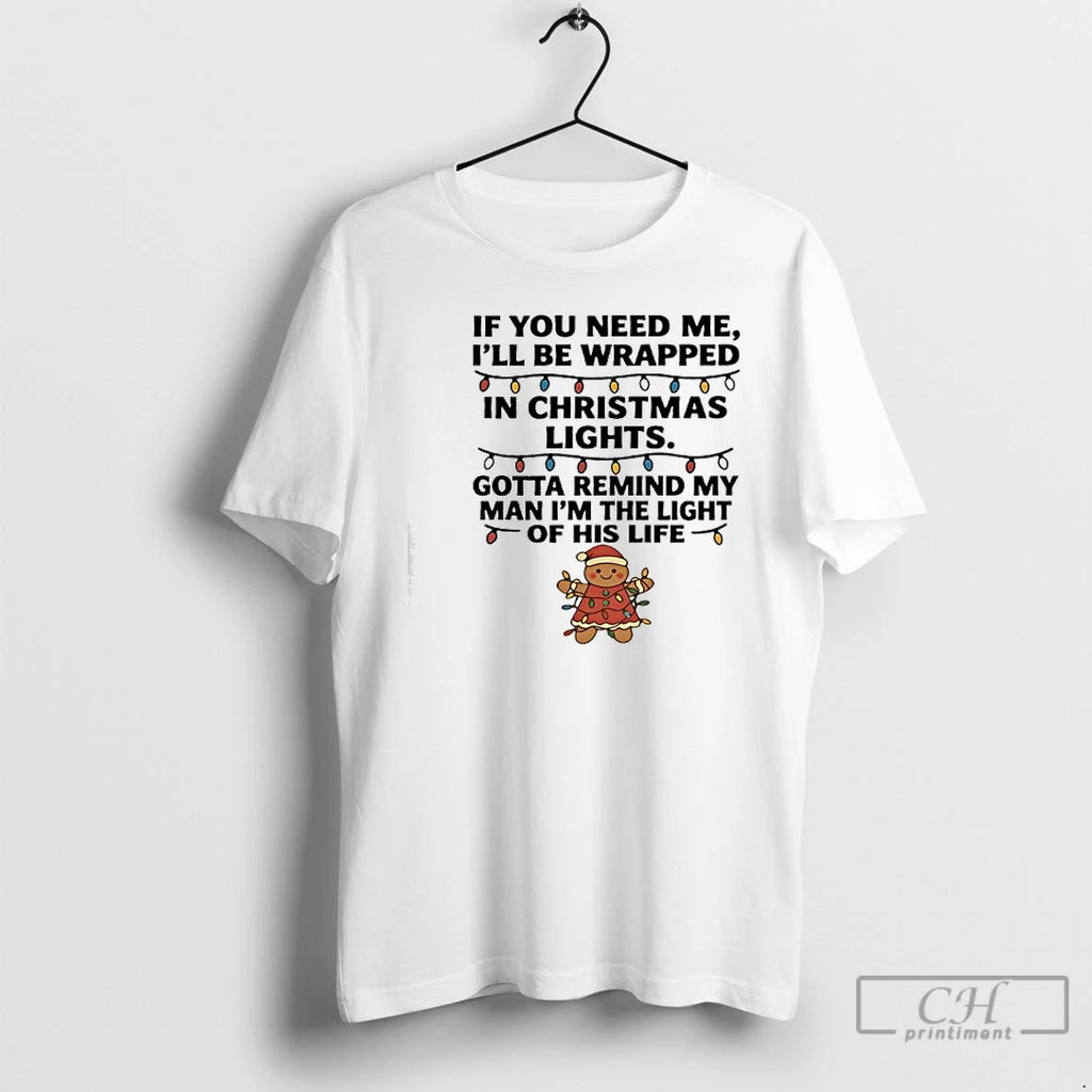 Classic Gingerbread If You Need Me Ill Be Wrapped In Christmas Lights T Shirts Sweater
