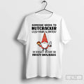 Classic Gnome Some Needs To Nutcracker Old Man Winter Right In His Frosty Snowballs T-Shirts, Hoodie, Sweatshirt