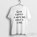 Classic God Forbid A White Boy Catch A Vibe T-Shirts, Hoodie, Sweatshirt | RetroVerseTees.com