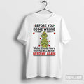 Classic Grinch Before You Do Me Wrong Need Me Again Chirstmas 2025 T Shirts Sweater