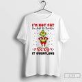 Classic Grinch Im Not Fat Im Just So Freakin Sexy It Overflows Meme Christmas T-Shirts, Hoodie, Sweatshirt