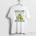 Classic Grinch Touch My Coffee I Will Slap You So Hard Even Google Wont Be