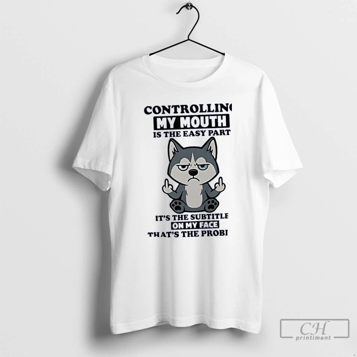 Classic Husky Controlling My Mouth Is The Easy Part Subtitles On My Face T Shirts