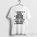 Classic I Dont Have Sister Issues Its My Sister Who Has Issues 2025 T Shirts