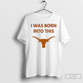 Classic I Was Born Into This Texas Longhorns Ncaa Football 2025 T-Shirts, Hoodie, Sweatshirt | RetroVerseTees.com