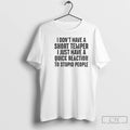Classic I Dont Have A Short Temper I Just Have A Quick Reaction To Stupid T-Shirts, Hoodie, Sweatshirt | RetroVerseTees.com