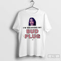 Classic Im Wearing Proud Bud Plug Owner T Shirts Hoodie Longsleeve