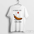 Classic In Banana Years Your Bread Banana Holding Balloons Meme T-Shirts, Hoodie, Sweatshirt | RetroVerseTees.com