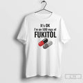 Classic Its Ok 500 Mgs Of Fukitol Graphic T-Shirts, Hoodie, Sweatshirt | RetroVerseTees.com