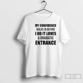 Classic My Confidence Walks In Before I Do It Loves A Dramatic Entrance Quote T-Shirts, Hoodie, Sweatshirt