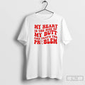 Classic My Heart The Size Of My Butt And Thats The Problem T Shirts Sweater Hoodie, Sweatshirt | RetroVerseTees.com