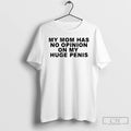 Classic My Mom Has No Opinion On My Huge Penis T-Shirts, Hoodie, Sweatshirt | RetroVerseTees.com