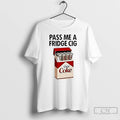Classic Pass Me A Fridge Cig Diet Coke Fridge Cigarettes T Shirts Hoodie Longsleeve