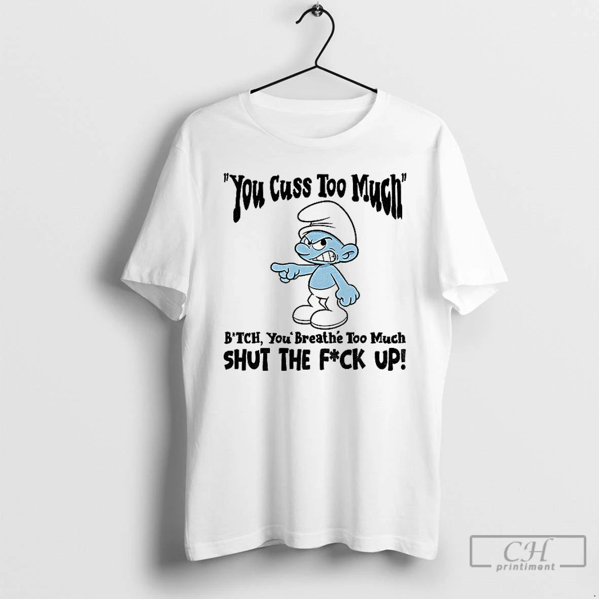 Classic Smurf You Cuss Too Mment Bitch You Breathe Too Much Shut The Fuck Up T-Shirts, Hoodie, Sweatshirt