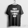 Classic They Thought I Was Gay T-Shirts, Hoodie, Sweatshirt | RetroVerseTees.com