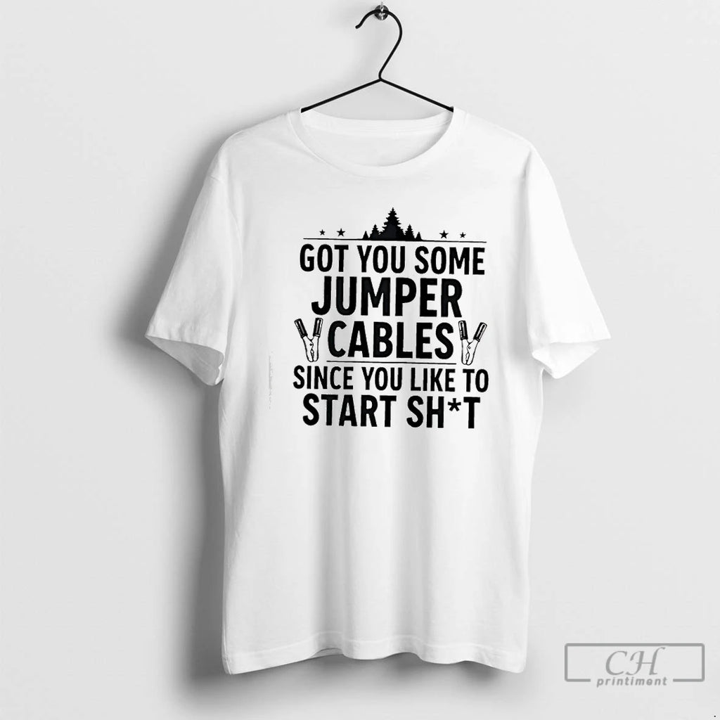 Classic Tree Got You Some Jumper Cables Since You Like To Start Shit T Shirts
