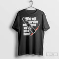 Classic Who Will Survive What And Will Be Left Of Them T-Shirts, Hoodie, Sweatshirt | RetroVerseTees.com