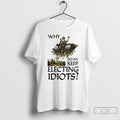Classic Why Do We Keep Electing Idiots T-Shirts, Hoodie, Sweatshirt | RetroVerseTees.com