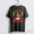 Classic Will Weld For Pizza T-Shirts, Hoodie, Sweatshirt | RetroVerseTees.com