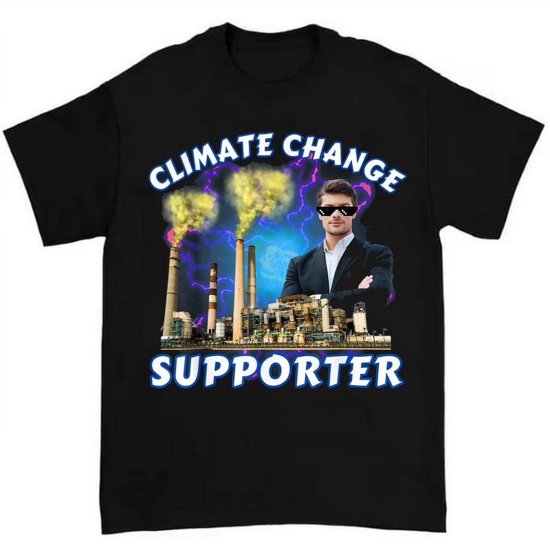 Climate Change Supporter Meme T Shirt Casual and Comfortable for Daily Use and Fun Style Hoodie, Sweatshirt