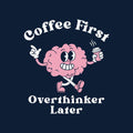 Coffee First Overthinker Later