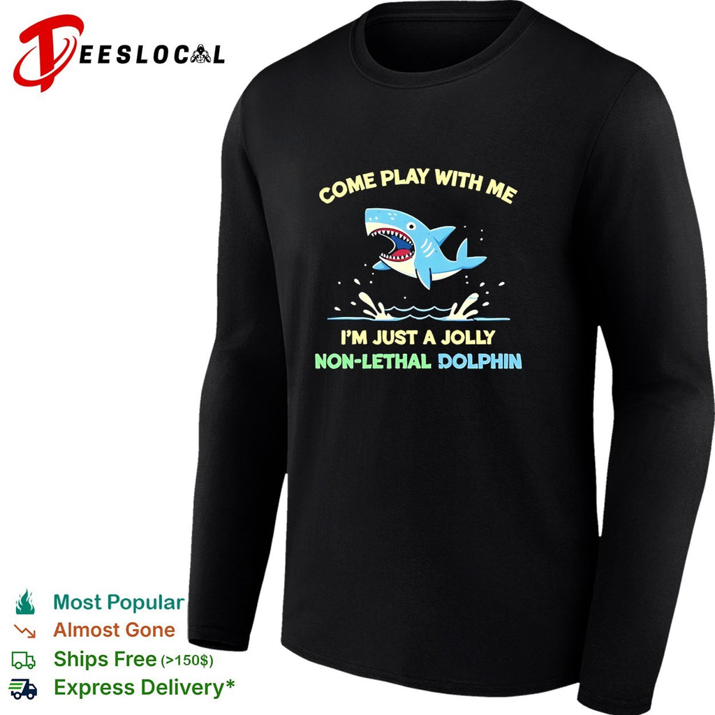 Come play with me I’m just a jolly non lethal dolphin shark shirt