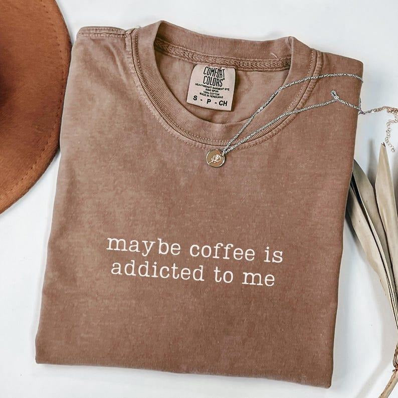 [Comfort Color] Maybe Coffee Is Addicted To Me Shirt, Funny Coffee Tees, Coffee Lover T-shirt, Coffee Drinker Shirt,...