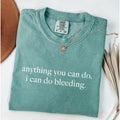 Comfort Colors Anything You Can Do I Can Do Bleeding T-Shirt, Feminism TShirt, Feminist Shirt, Women Empowerment Tee,...